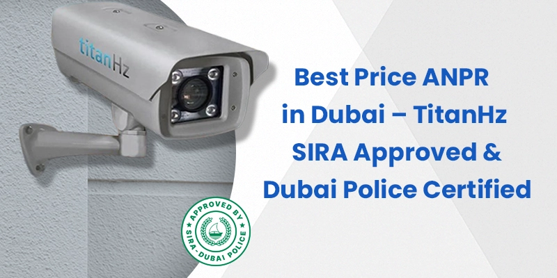 Best price ANPR system in Dubai by TitanHz, SIRA approved and Dubai Police certified