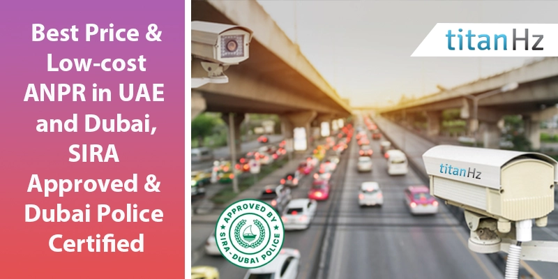 Affordable ANPR by TitanHz for vehicle monitoring in Dubai and UAE, certified by SIRA and Dubai Police