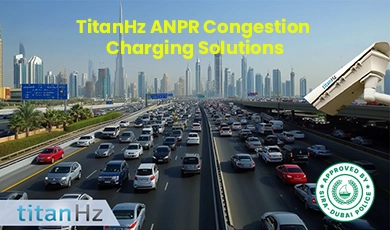 TitanHz ANPR Congestion Charging System - Dubai Police Approved, SIRA Certified AI-Powered Traffic Management Technology