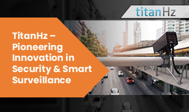 TitanHz pioneering security and smart surveillance solutions in Dubai