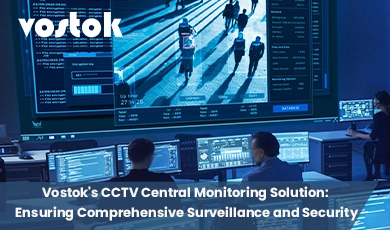 Vostok's CCTV central monitoring solution for 24/7 surveillance and advanced security.