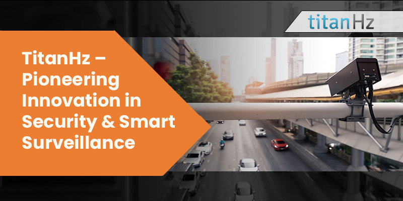 TitanHz pioneering security and smart surveillance solutions in Dubai
